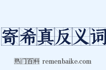 寄希真反义词是什么意思的图片